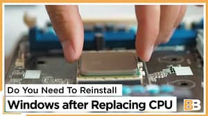 Do You Need To Reinstall Windows after Replacing CPU
