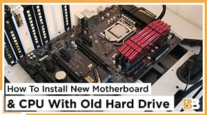 How To Install New Motherboard And CPU With Old Hard Drive